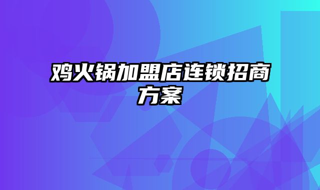 鸡火锅加盟店连锁招商方案