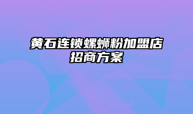 黄石连锁螺蛳粉加盟店招商方案